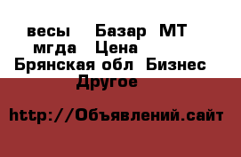  весы   “Базар“ МТ 15 мгда › Цена ­ 2 500 - Брянская обл. Бизнес » Другое   